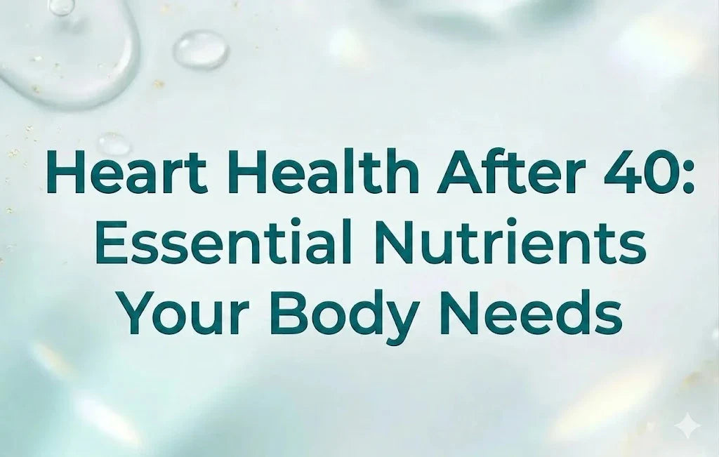 Heart Health After 40: Essential Nutrients Your Body Needs